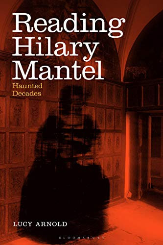 Reading Hilary Mantel: Haunted Decades (English Edition)