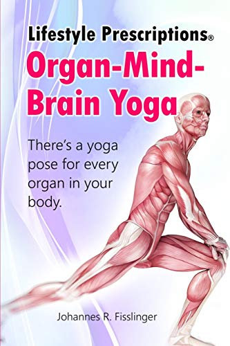 Lifestyle Prescriptions® Organ-Mind-Brain Yoga: There's a yoga pose for every organ in your body (Lifestyle Prescriptions® | Self-Healing Made Easy, Band 2)