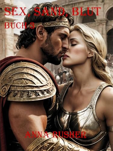 Sex, Sand, Blut: Erotik, Action und Abenteuer im alten Rom: Ein historischer Roman (Kindle Buch 3) (Gladiatorenroman: Action und Sex im alten Rom)