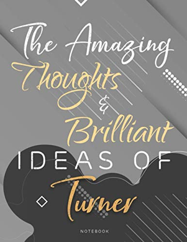 Personalized Name Lined Notebook Journal The Amazing Thoughts And Brilliant Ideas Of Turner Gray Cover: Teacher, Passion, College, A4, 8.5 x 11 inch, ... Pages, 21.59 x 27.94 cm, Homework, Do It All