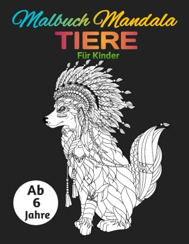 malbuch mandala tiere kinder ab 6: 50 wunderschöne Kontrastreiche Tiermotive zum Ausmalen und Entspannen für Kinder ab 6 Jahren