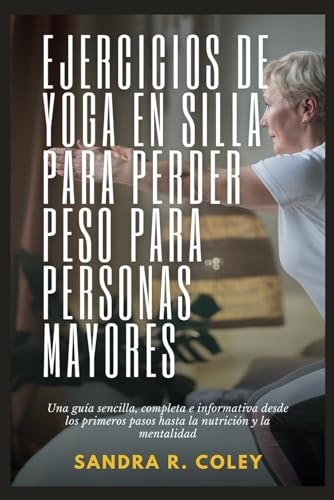 EJERCICIOS DE YOGA EN SILLA PARA PERDER PESO PARA PERSONAS MAYORES: Una guía sencilla, completa e informativa desde los primeros pasos hasta la nutrición y la mentalidad