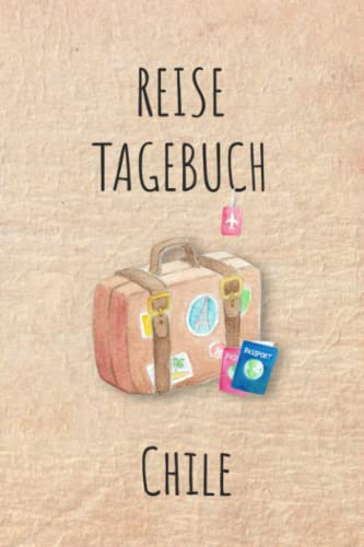 Reisetagebuch Chile: Chile Südamerika Urlaubstagebuch, Reise,Urlaubsreise Logbuch für 40 Reisetage für Reiseerinnerungen und ... Geschenk Notizbuch, Abschiedsgeschenk