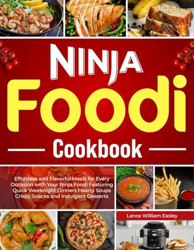Ninja Foodi Cookbook: Effortless and Flavorful Meals for Every Occasion with Your Ninja Foodi Featuring Quick Weeknight Dinners Hearty Soups Crispy Snacks and Indulgent Desserts