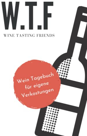 Wein Tasting Friends, W.T.F,: Journal für die eigene Weinverkostung mit viel Platz für Notizen, Bewertungen und für das Sammeln von schönen Erinnerungen