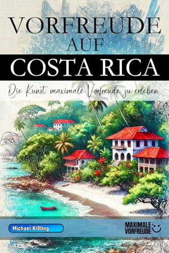 Vorfreude auf Costa Rica - Die Kunst, maximale Vorfreude zu erleben: Das unverzichtbare Costa Rica Must-have Buch mit wertvollen Tipps für deinen unvergesslichen Urlaub | Costa Rica Geschenk