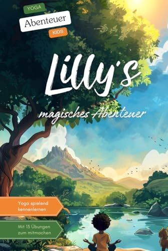 Lilly’s magisches Abenteuer - Eine Yoga-Reise voller Magie und Freundschaft in einem magischen Wald: Yoga Abenteuer Kids - Spielend die Kraft des Yoga entdecken (mit 13 Übungen zum mitmachen)