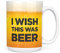 Mug Monster - I Wish This Was Beer Funny Novelty Mug, Birthday or Fathers Day Gift - Ceramic Coffee Mug / Cup, Gift for Men or Women, Extra Large and Giant Mug Available, 15oz White Mug