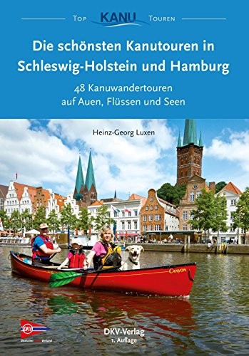 Die schönsten Kanutouren in Schleswig-Holstein und Hamburg: 48 Kanuwandertouren auf Auen, Flüssen und Seen (Top Kanu-Touren)