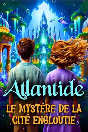 ATLANTIDE: LE MYSTÈRE DE LA CITÉ ENGLOUTIE. Un roman d’aventure pour enfants de 8 à 12 ans, qui enseigne la valeur de l’Amitié et de la Persévérance