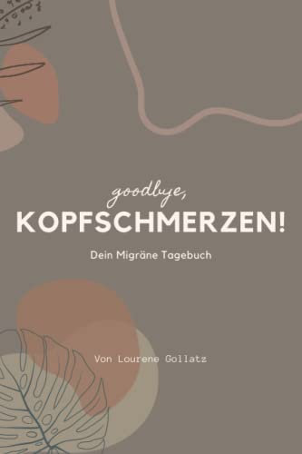 goodbye, Kopfschmerzen ! Dein Migräne Tagebuch: Kopfweh verstehen und dokumentieren - Kopfschmerz-Tagebuch zum Ausfüllen mit 50 Tagen kompaktes Format