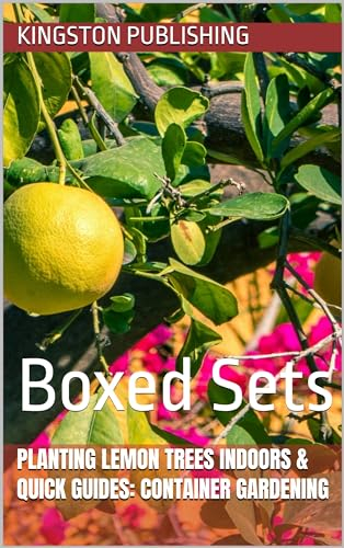 Planting Lemon Trees Indoors & Quick Guides: Container Gardening: Boxed Sets (Indoor Gardening)