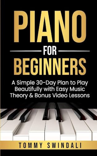 Piano For Beginners: A Simple 30-Day Plan to Play Beautifully with Easy Music Theory & Bonus Video Lessons