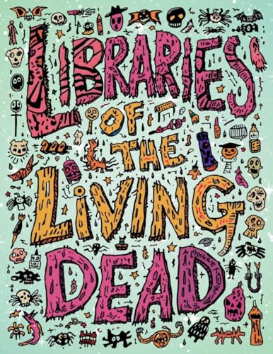 Libraries of the Living Dead: A Haunted Library Coloring Book for Adults Who Secretly Blame Libraries for All Their Past Traumas (and a Few New Ones)