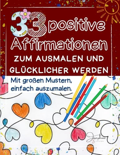 33 positive Affirmationen zum Ausmalen und glücklicher werden: Malbuch für Erwachsene mit großen Mustern, einfach auszumalen - auch zum Ausschneiden und Aufhängen.