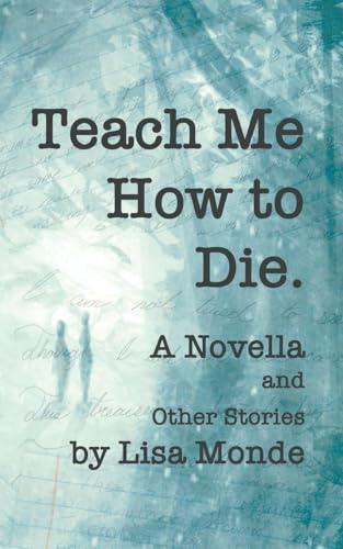 Teach Me How to Die: A Novella and Other Stories