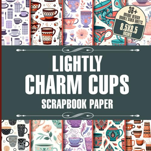 Lightly Charm Cups Scrapbook Paper: 36 Sheets Of Adorable Cup Themed Paper For Scrapbooking, Journaling, Crafting, DIY Projects