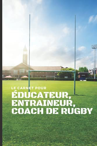 Le carnet pour Éducateur, Entraineur, Coach de Rugby: Préparez: séances d'entrainements, feuilles de match, Réalisez: Feuille de mouvement, rapport de ... Entraineur, Coach de Rugby, Band 1)