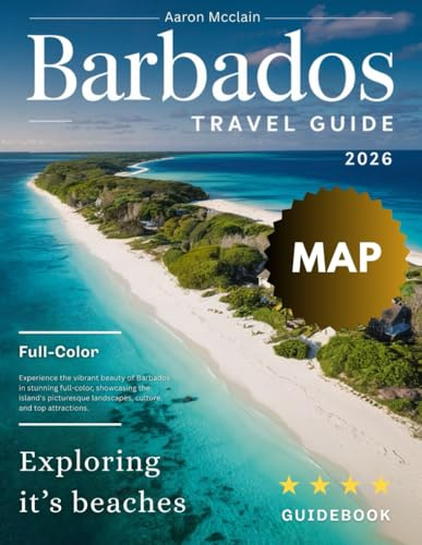 BARBADOS TRAVEL GUIDE 2026: Discover the Magic of Barbados – From Dreamy White-Sand Beaches and Lush Tropical Trails to Colorful Festivals, Delicious Cuisine, Charming Villages and Island Adventure.