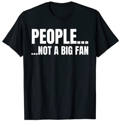 People Not A Big Fan Tshirt as a Funny Sarcastic Introvert T-Shirt