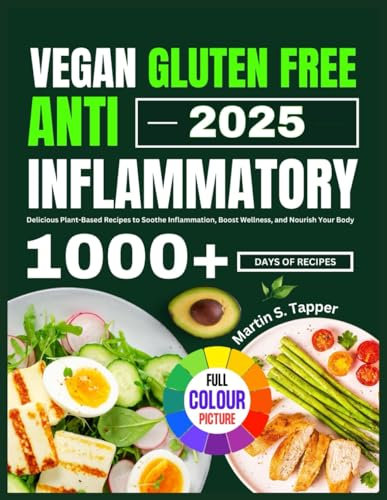 VEGAN GLUTEN FREE ANTI INFLAMMATORY COOKBOOK: Delicious Plant Based Recipes to Soothe Inflammation, Boost Wellness, and Nourish Your Body