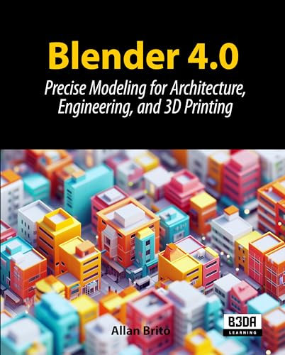 Blender 4.0: Precise Modeling for Architecture, Engineering, and 3D Printing (English Edition)