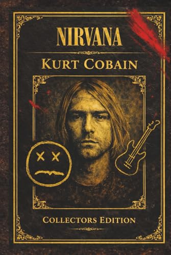 Nirvana & Kurt Cobain – Die wahre Geschichte einer Generation: Collector’s Edition | Der Sammelband aus den Einzelwerken von Miles Holloway (Nirvana & ... – Musik, Mythos und Vermächtnis, Band 1)
