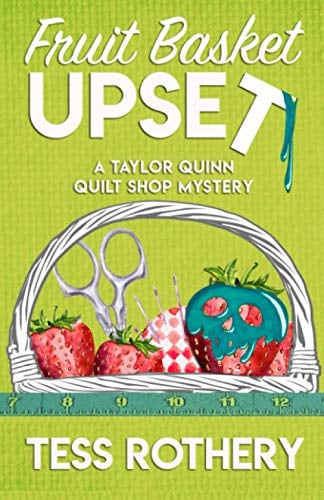 Fruit Basket Upset: A Taylor Quinn Quilt Shop Mystery: 6 (The Taylor Quinn Quilt Shop Mysteries)
