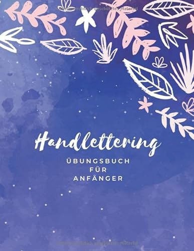 Handlettering Übungsbuch für Anfänger: Kalligraphie Übungsheft für Anfänger - Mit Lineatur für Kalligraphie und Lettering