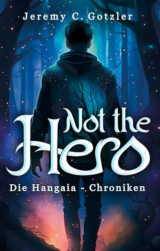 Not the Hero - Die Hangaia-Chroniken: Humorvolle YA Portal Fantasy voller Dämonen, Monstern und Magie | mit fantastischem Worldbuilding | für alle Fans von »Narnia« und »Alice im Wunderland«