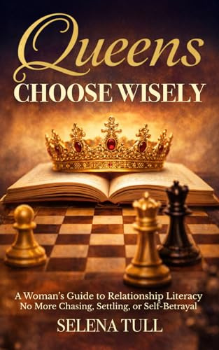 Queens Choose Wisely: A Woman’s Guide to Relationship Literacy—No More Chasing, Settling, or Self-Betrayal
