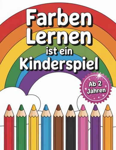 Farben Lernen ist ein Kinderspiel: Ein Farblernbuch für Kinder ab 2 Jahren