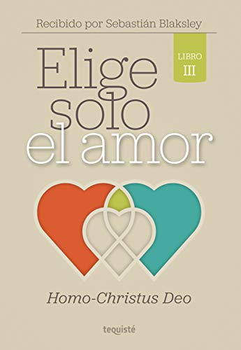 Elige solo el amor: Homo-Christus Deo: Libro III (Spanish Edition)