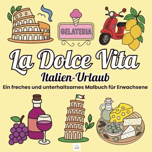 La Dolce Vita: Italien-Urlaub – Ein freches und unterhaltsames Malbuch für Erwachsene: Stressabbau durch kreatives Ausmalen