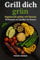 Grill dich grün: Vegetarisch grillen mit Genuss - 56 Rezepte von Spießen bis Dessert