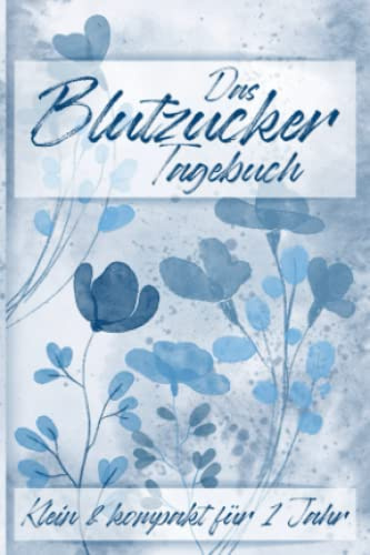 Das Blutzucker - Tagebuch: Klein & kompakt für 1 Jahr: Das kleine aber feine Glukose - Tagebuch für Diabetiker