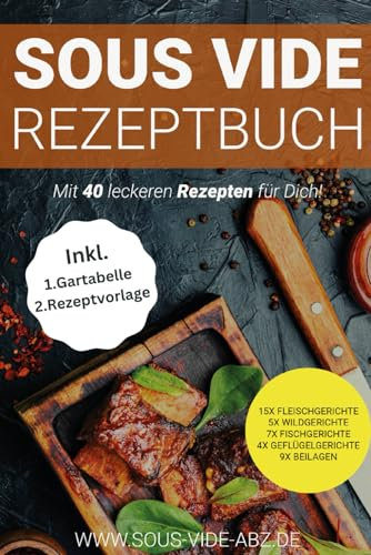 Sous Vide Kochbuch: 40 leckere Gerichte als Rezept zum einfach Schongaren wie ein Profi 15x Fleischgerichte 5x Wildgerichte 7xFischgerichte ... die besondere Art die Gäste zu verwöhnen