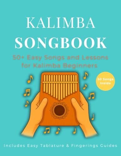 Kalimba Songbook: 50+ Easy Songs and Lessons for Kalimba Beginners – Learn to Play Pop, Traditional, and Folk Music on 10-Key and 17-Key Kalimba in C Tuning (8.5 x 11, 79 Pages)