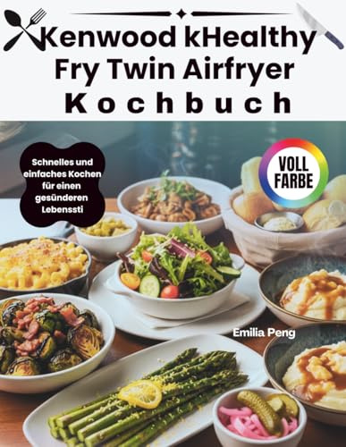 Kenwood kHealthy Fry Twin Airfryer Kochbuch: Schnelles und einfaches Kochen für einen gesünderen Lebenssti