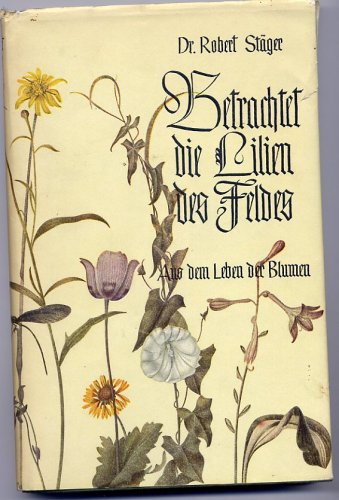 Betrachtet die Lilien des Feldes. Aus dem Leben der Blumen.