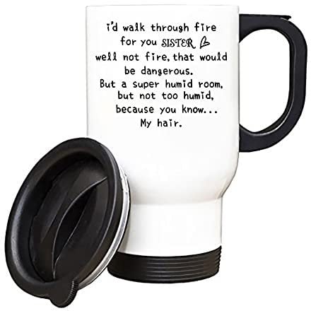 I'd Walk Through Fire for You Sister, Christmas, Birthday, Gifts for Funny Best Sister, Gifts for Soul Sister, Big Sister, Little Sister, Travel Silver White Tea Coffee Mug. (White)
