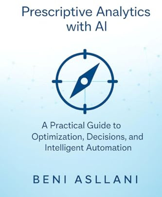 Prescriptive Analytics with AI: A Practical Guide to Optimization, Decisions, and Intelligent Automation