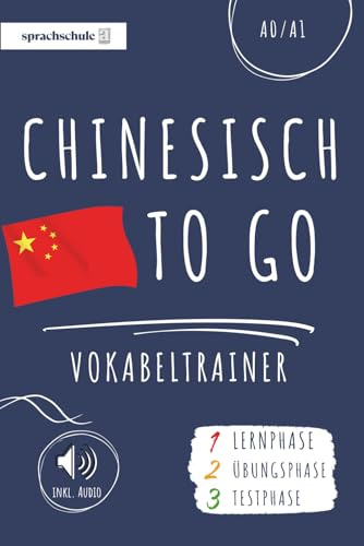 Chinesisch to go Vokabeltrainer: Chinesisch lernen - Dein Chinesisch Vokabelbuch zum Erlernen neuer Wörter (inkl. Audio) – Vokabeln lernen in 3 Phasen: Lernphase, Übungsphase & Testphase