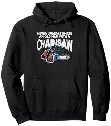 Never Underestimate an Old Man With a Chainsaw Pullover Hoodie