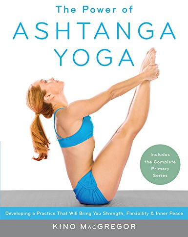 The Power of Ashtanga Yoga: Developing a Practice That Will Bring You Strength, Flexibility, and Inner Peace--Includes the complete Primary Series (English Edition)