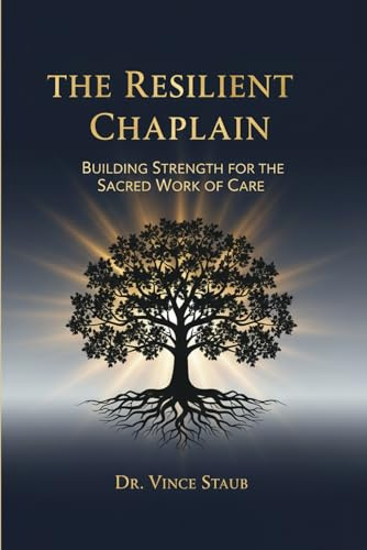 The Resilient Chaplain: Building Strength for the Sacred Work of Care