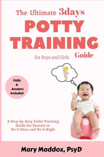 The Ultimate 3 days Potty Training Guide For Boys and Girls: A Step-by-Step Toilet Training Guide for Parents to Do It Once and Do It Right