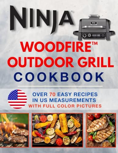 Ninja Woodfire Outdoor Grill & Smoker Cookbook | Perfect for Beginners | Over 70 Mouth Watering Recipes: Learn to Love Outdoor Cooking with Your BBQ: ... Broil (Ninja Appliance Recipe Book Series)