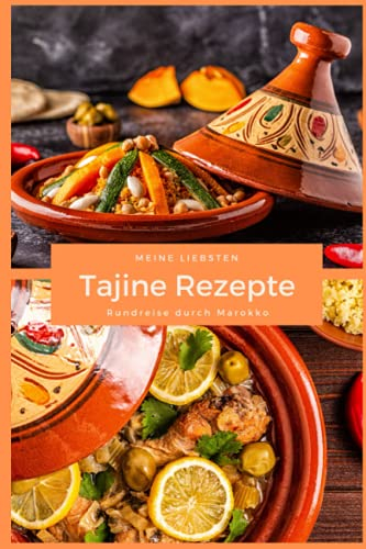 Meine liebsten Tajine Rezepte: Persönliche kulinarische Reise durch Marokko mit den eigenen Tajine Rezepten (Meine liebsten Rezepte - selbst notiert)