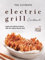 The Ultimate Electric Grill Cookbook: Explore the World of Flavors with Your Indoor Electric Grill